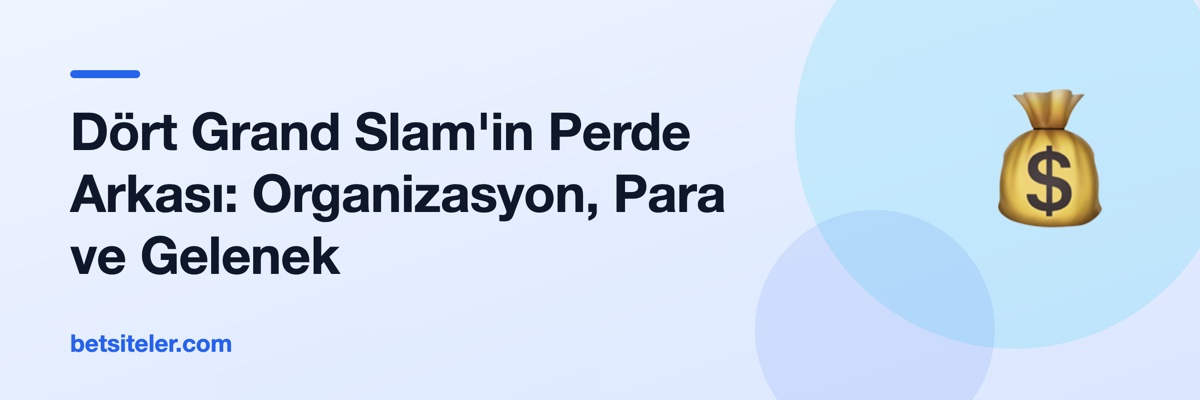 Dört Grand Slam'in Perde Arkası: Organizasyon, Para ve Gelenek