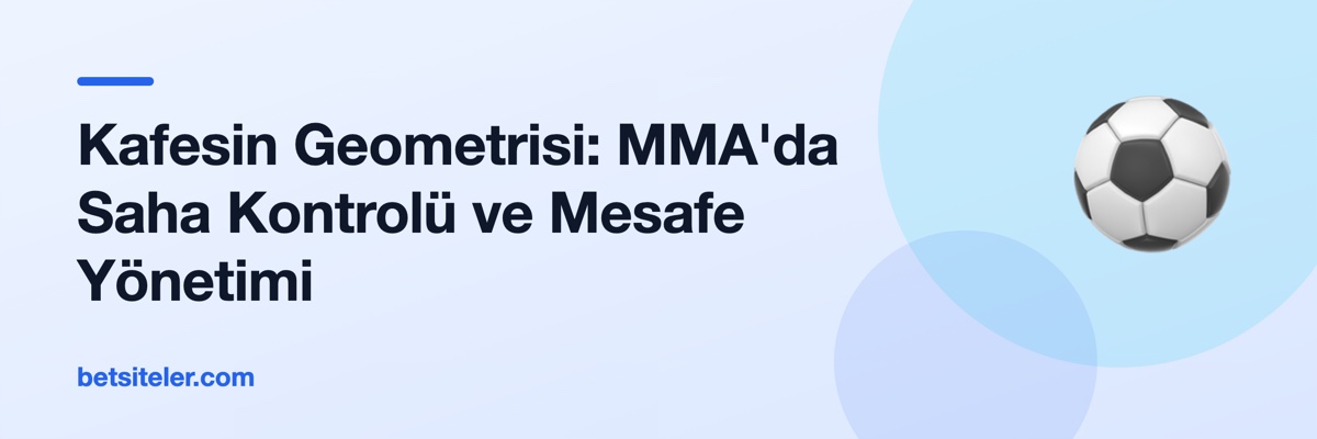 Kafesin Geometrisi: MMA'da Saha Kontrolü ve Mesafe Yönetimi